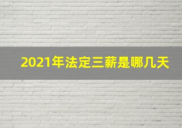 2021年法定三薪是哪几天