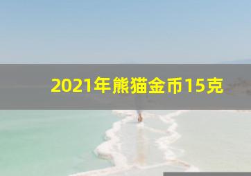 2021年熊猫金币15克