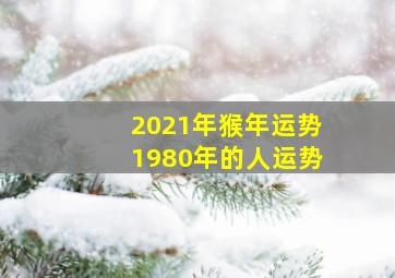 2021年猴年运势1980年的人运势