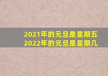 2021年的元旦是星期五2022年的元旦是星期几