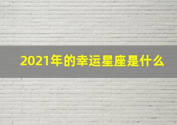 2021年的幸运星座是什么