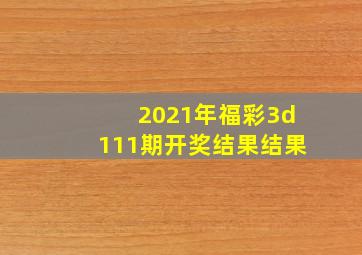 2021年福彩3d111期开奖结果结果