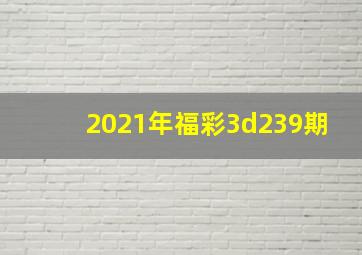 2021年福彩3d239期