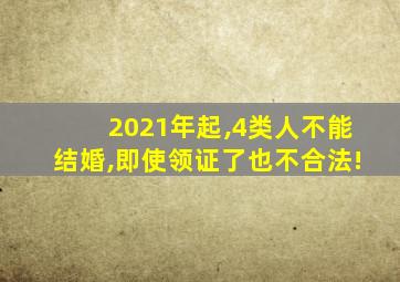 2021年起,4类人不能结婚,即使领证了也不合法!