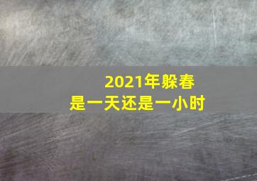 2021年躲春是一天还是一小时