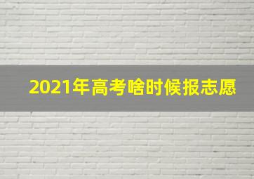 2021年高考啥时候报志愿