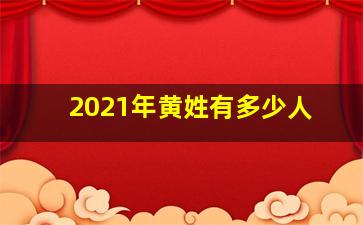 2021年黄姓有多少人