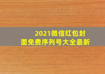 2021微信红包封面免费序列号大全最新