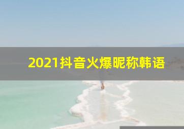 2021抖音火爆昵称韩语