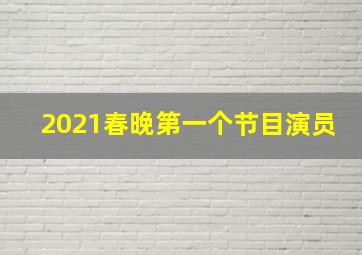 2021春晚第一个节目演员