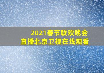 2021春节联欢晚会直播北京卫视在线观看