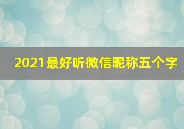 2021最好听微信昵称五个字