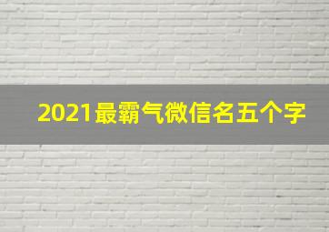 2021最霸气微信名五个字