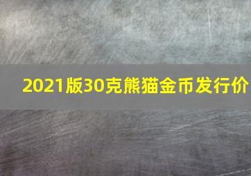 2021版30克熊猫金币发行价