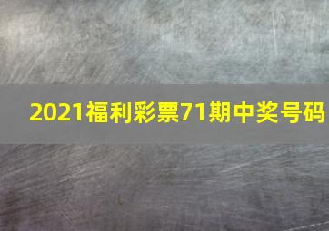 2021福利彩票71期中奖号码