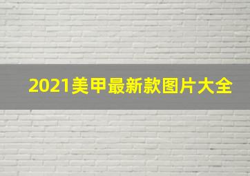 2021美甲最新款图片大全