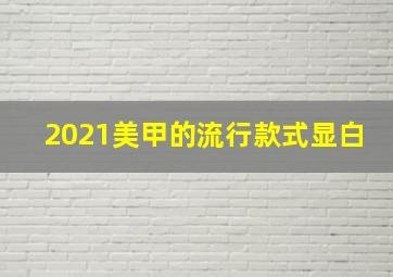 2021美甲的流行款式显白