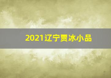 2021辽宁贾冰小品