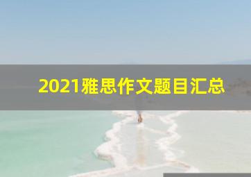 2021雅思作文题目汇总