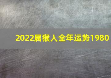 2022属猴人全年运势1980