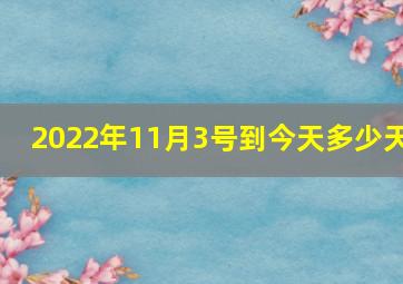 2022年11月3号到今天多少天