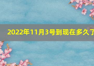 2022年11月3号到现在多久了