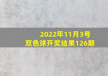 2022年11月3号双色球开奖结果126期