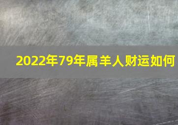 2022年79年属羊人财运如何