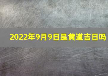 2022年9月9日是黄道吉日吗