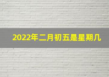 2022年二月初五是星期几