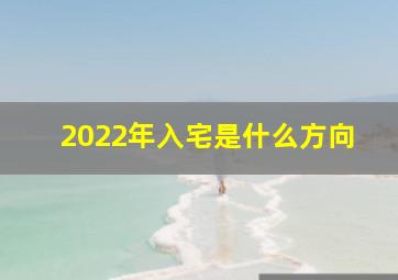 2022年入宅是什么方向