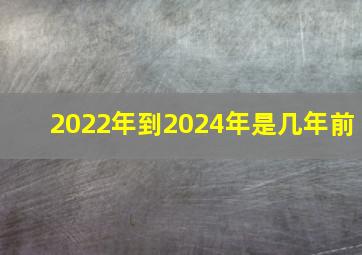 2022年到2024年是几年前