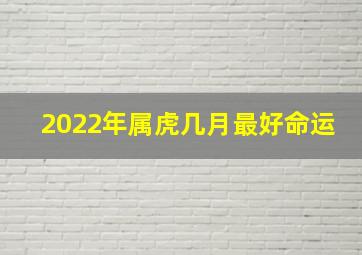 2022年属虎几月最好命运