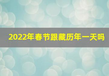 2022年春节跟藏历年一天吗