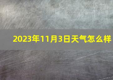 2023年11月3日天气怎么样