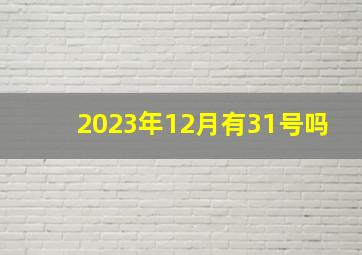 2023年12月有31号吗