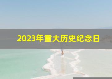 2023年重大历史纪念日