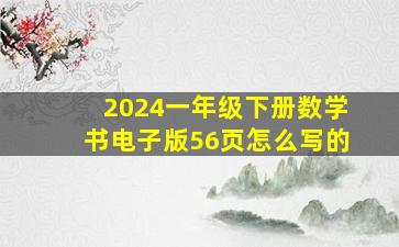 2024一年级下册数学书电子版56页怎么写的