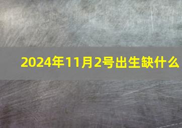 2024年11月2号出生缺什么