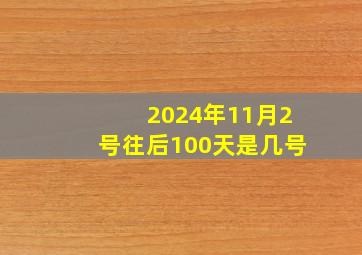 2024年11月2号往后100天是几号