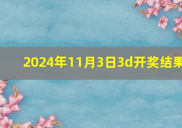 2024年11月3日3d开奖结果