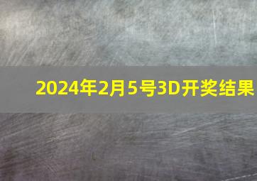 2024年2月5号3D开奖结果