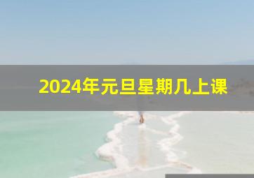 2024年元旦星期几上课