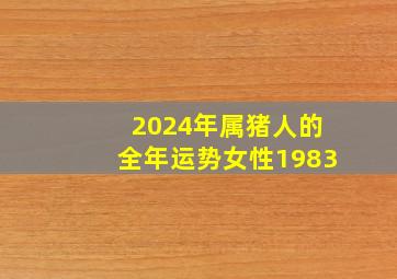 2024年属猪人的全年运势女性1983