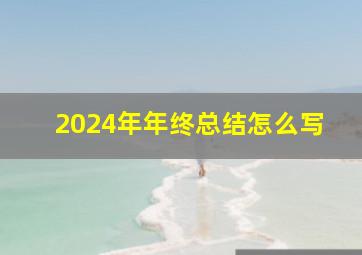 2024年年终总结怎么写