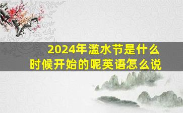 2024年滥水节是什么时候开始的呢英语怎么说