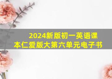 2024新版初一英语课本仁爱版大第六单元电子书