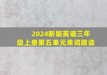 2024新版英语三年级上册第五单元单词跟读