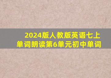 2024版人教版英语七上单词朗读第6单元初中单词