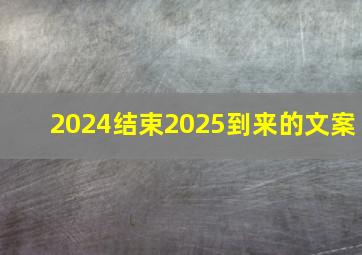 2024结束2025到来的文案